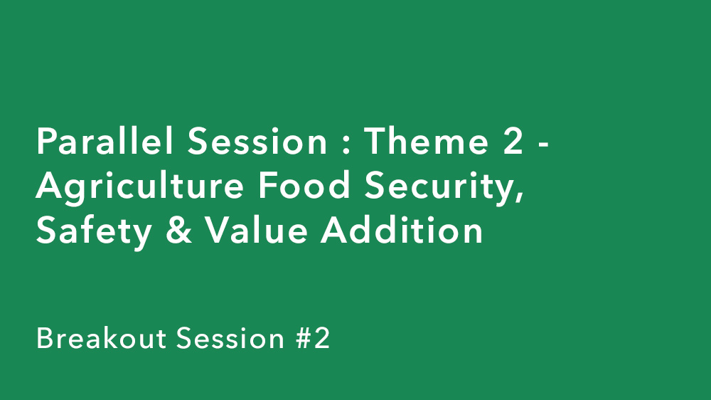 Paralle Session: Theme 2: Agriculture Food Security, Safety and Value Addition